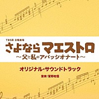 菅野祐悟「 ＴＢＳ系　日曜劇場　さよならマエストロ～父と私のアパッシオナート～　オリジナル・サウンドトラック」