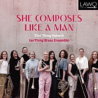 ティーネ・ティング・ヘルセット「 彼女は男のように作曲する　～　女性作曲家たちによる金管アンサンブルのための作品集」