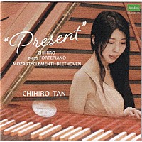 丹千尋「 “Ｐｒｅｓｅｎｔ”フォルテピアノによるモーツァルト・クレメンティ・ベートーヴェン作品集　ＣＨＩＨＩＲＯ　ｐｌａｙｓ　ＦＯＲＴＥＰＩＡＮＯ」