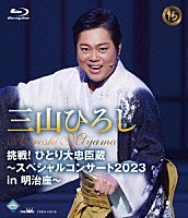 三山ひろし「 挑戦！ひとり大忠臣蔵～スペシャルコンサート２０２３　ｉｎ　明治座～」