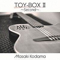 児玉昌樹「 ＴＯＹ－ＢＯＸ　Ⅱ～Ｓｅｃｏｎｄ～」