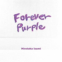 和泉宏隆「 ＦＯＲＥＶＥＲ　ＰＵＲＰＬＥ～Ｒｅｍａｓｔｅｒｅｄ　Ｅｄｉｔｉｏｎ～」