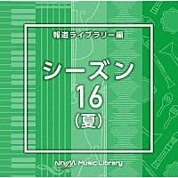 （ＢＧＭ）「 ＮＴＶＭ　Ｍｕｓｉｃ　Ｌｉｂｒａｒｙ　報道ライブラリー編　シーズン１６（夏）」