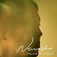 Ｎｅｎａｓｈｉ「 Ｆｏｕｎｄ　ｉｎ　Ｔｏｋｙｏ」