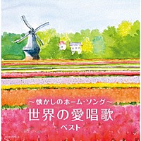 （童謡／唱歌）「 ～懐かしのホーム・ソング～世界の愛唱歌　ベスト」