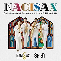 ＮＡＧＩＳＡＸ「 Ｏｓａｋａ　Ｓｈｉｏｎ　Ｗｉｎｄ　Ｏｒｃｈｅｓｔｒａ　サクソフォン四重奏　ＮＡＧＩＳＡＸ」