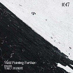 Ｙｉｅｌｄ　Ｐａｉｎｔｉｎｇ　Ｆｕｒｔｈｅｒ　ｍｅｅｔｓ　ＴＡＢＵ　ＺＯＭＢＩＥ Ｗａｔａｒｕ　Ｓａｔｏ Ｔａｋｕｙａ　Ｎａｋａｙａｍａ Ｔｓｕｋａｓａ　Ｉｎｏｕｅ「１６１７」