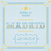 ＭＡＤＫＩＤ「 ふたつのことば」