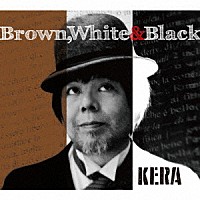 ＫＥＲＡ「 ＢＲＯＷＮ，　ＷＨＩＴＥ　＆　ＢＬＡＣＫ」