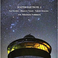 ＳＣＡＴＴＥＲ　ＥＬＥＣＴＲＯＮＳ「 ＳＣＡＴＴＥＲ　ＥＬＥＣＴＲＯＮＳ２」