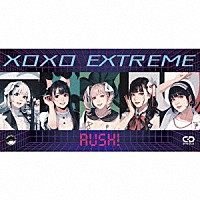 ＸＯＸＯ　ＥＸＴＲＥＭＥ「 ＲＵＳＨ！」