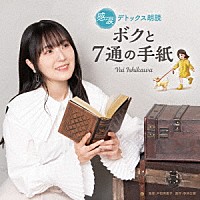 石川由依「 感涙デトックス朗読「ボクと７通の手紙」」