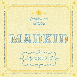 ＭＡＤＫＩＤ「ふたつのことば」