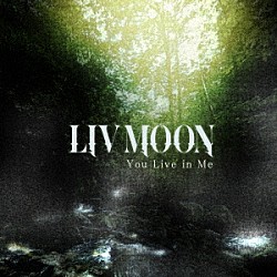 ＬＩＶ　ＭＯＯＮ「Ｙｏｕ　Ｌｉｖｅ　ｉｎ　Ｍｅ」