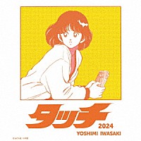 岩崎良美「 タッチ（２０２４）／おさるのジョージ」