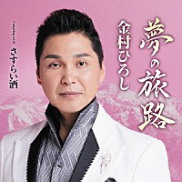 金村ひろし「 夢の旅路　Ｃｏｕｐｌｉｎｇ　ｗｉｔｈ　さすらい酒」