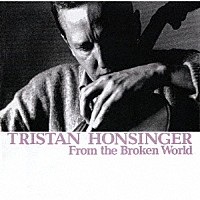 トリスタン・ホンジンガー「 ＦＲＯＭ　ＴＨＥ　ＢＲＯＫＥＮ　ＷＯＲＬＤ」