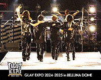 ＧＬＡＹ「 ＧＬＡＹ　３０ｔｈ　Ａｎｎｉｖｅｒｓａｒｙ　ＧＬＡＹ　ＥＸＰＯ　２０２４－２０２５　ｉｎ　ＢＥＬＬＵＮＡ　ＤＯＭＥ」