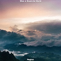 Ｎｅｇｉｃｃｏ「 Ｗｈａｔ　Ａ　Ｗｏｎｄｅｒｆｕｌ　Ｗｏｒｌｄ」