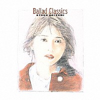 小泉今日子「 Ｂａｌｌａｄ　Ｃｌａｓｓｉｃｓ」