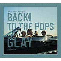 ＧＬＡＹ 「Ｂａｃｋ　Ｔｏ　Ｔｈｅ　Ｐｏｐｓ」