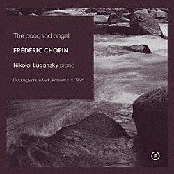 ニコライ・ルガンスキー「哀れで、悲しい天使　～　ショパン：ピアノ作品集」