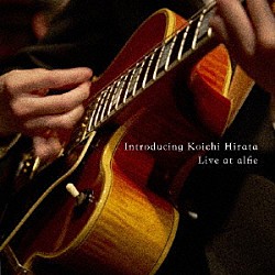 平田晃一 石田衛 吉田豊 柳沼佑育「Ｉｎｔｒｏｄｕｃｉｎｇ　Ｋｏｉｃｈｉ　Ｈｉｒａｔａ　－　Ｌｉｖｅ　ａｔ　ａｌｆｉｅ」