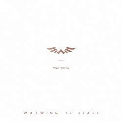 ＷＡＴＷＩＮＧ「ｔｏ　ｐｌＡｃｅ」