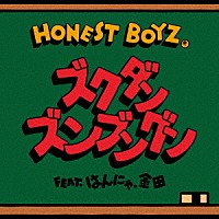 ＨＯＮＥＳＴ　ＢＯＹＺ（Ｒ）「 ズクダンズンブングン　ｆｅａｔ．はんにゃ．金田」