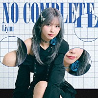 Ｌｉｙｕｕ「 Ｎｏ　Ｃｏｍｐｌｅｔｅ」