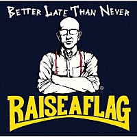 ＲＡＩＳＥ　Ａ　ＦＬＡＧ「 ＢＥＴＴＥＲ　ＬＡＴＥ　ＴＨＡＮ　ＮＥＶＥＲ」