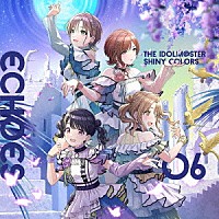 ノクチル「 ＴＨＥ　ＩＤＯＬＭ＠ＳＴＥＲ　ＳＨＩＮＹ　ＣＯＬＯＲＳ　ＥＣＨＯＥＳ　０６」