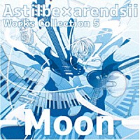 Ａｓｔｉｌｂｅ　×　ａｒｅｎｄｓｉｉ「 Ａｓｔｉｌｂｅ×ａｒｅｎｄｓｉｉ　ＷｏｒｋｓＣｏｌｌｅｃｔｉｏｎ　５－Ｍｏｏｎ－」