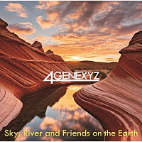 ４ＧＥＮＥＸＹＺ「 Ｓｋｙ，Ｒｉｖｅｒ　ａｎｄ　Ｆｒｉｅｎｄｓ　ｏｎ　ｔｈｅ　Ｅａｒｔｈ」