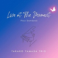 山田貴子Ｔｒｉｏ「 Ｌｉｖｅ　ａｔ　ＴＨＥ　ＭＯＭＥＮＴ　－Ｐｌａｙｓ　Ｓｔａｎｄａｒｄｓ－」