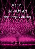 ＢＥ：ＦＩＲＳＴ「 ＢＥ：ＦＩＲＳＴ　ＬＩＶＥ　ｉｎ　ＤＯＭＥ　２０２４　“Ｍａｉｎｓｔｒｅａｍ－Ｍａｓｔｅｒｐｌａｎ”」