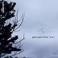 ｋ．ａ．ｔ．「 ｇｌａｒｅ　ｇｒｅｙ　ｂｌｕｅ」