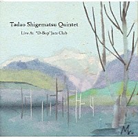 重松忠男「 Ｔａｄａｏ　Ｓｈｉｇｅｍａｔｓｕ　Ｑｕｉｎｔｅｔ　Ｌｉｖｅ　Ａｔ　“Ｄ－Ｂｏｐ”Ｊａｚｚ　Ｃｌｕｂ」