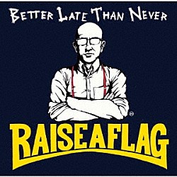 ＲＡＩＳＥ　Ａ　ＦＬＡＧ「ＢＥＴＴＥＲ　ＬＡＴＥ　ＴＨＡＮ　ＮＥＶＥＲ」