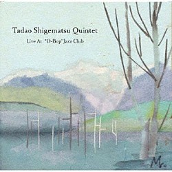 重松忠男 金澤緋彩 佐々木梨子 高島諭 舘山健二「Ｔａｄａｏ　Ｓｈｉｇｅｍａｔｓｕ　Ｑｕｉｎｔｅｔ　Ｌｉｖｅ　Ａｔ　“Ｄ－Ｂｏｐ”Ｊａｚｚ　Ｃｌｕｂ」