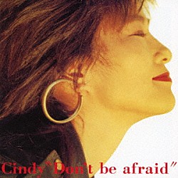 Ｃｉｎｄｙ「Ｄｏｎ’ｔ　ｂｅ　ａｆｒａｉｄ」