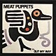 ＭＥＡＴ　ＰＵＰＰＥＴＳ「ＯＵＴ　ＭＹ　ＷＡＹ」