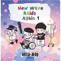 ＡＵＴＯ－ＭＯＤ　ｃｌａｓ－ｓｉｘ「 Ｎｅｗ　Ｗａｖｅ　Ｒａｉｄｓ　Ａｇａｉｎ　１」