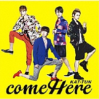 ＫＡＴ－ＴＵＮ「 ｃｏｍｅ　Ｈｅｒｅ」