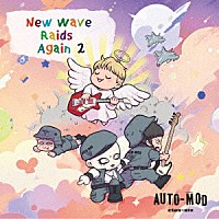 ＡＵＴＯ－ＭＯＤ　ｃｌａｓ－ｓｉｘ「 Ｎｅｗ　Ｗａｖｅ　Ｒａｉｄｓ　Ａｇａｉｎ　２」