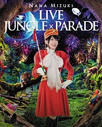 水樹奈々「ＮＡＮＡ　ＭＩＺＵＫＩ　ＬＩＶＥ　ＪＵＮＧＬＥ　×　ＰＡＲＡＤＥ」