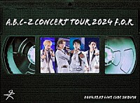 Ａ．Ｂ．Ｃ－Ｚ「 Ａ．Ｂ．Ｃ－Ｚ　Ｃｏｎｃｅｒｔ　Ｔｏｕｒ　２０２４　Ｆ．Ｏ．Ｒ」