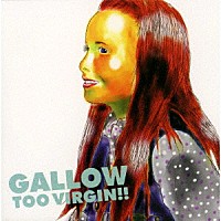 ＧＡＬＬＯＷ「 ＴＯＯ　ＶＩＲＧＩＮ！！」