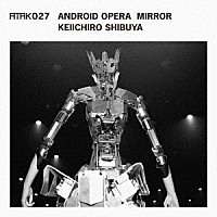 渋谷慶一郎「 ＡＴＡＫ０２７　ＡＮＤＲＯＩＤ　ＯＰＥＲＡ　ＭＩＲＲＯＲ」