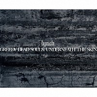 ｌｙｎｃｈ．「 ＧＲＥＥＤＹ　ＤＥＡＤ　ＳＯＵＬＳ　／　ＵＮＤＥＲＮＥＡＴＨ　ＴＨＥ　ＳＫＩＮ」